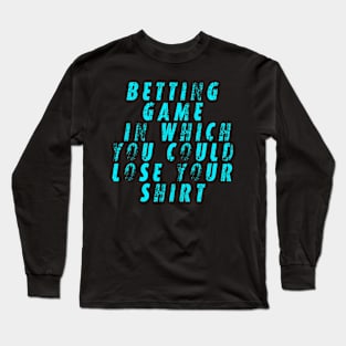 betting game in which you could lose your shirt Long Sleeve T-Shirt